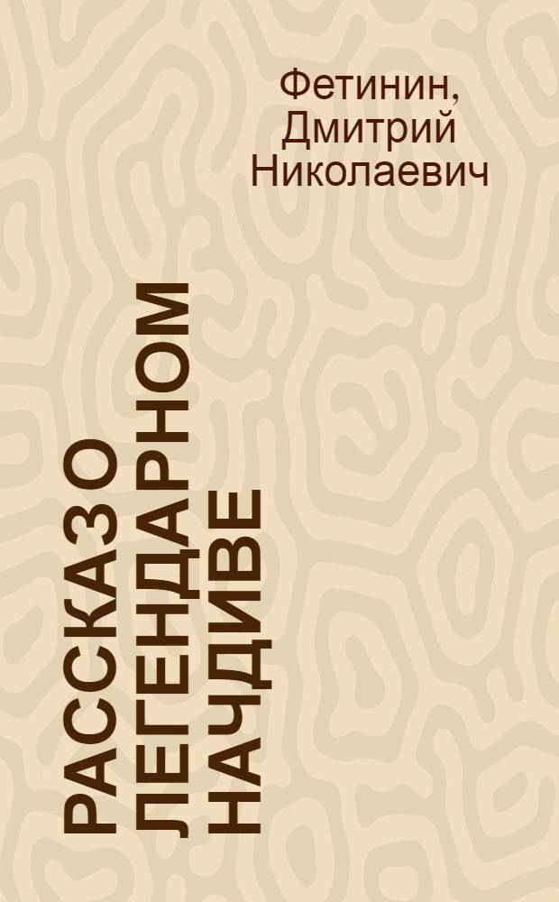 Рассказ о легендарном начдиве : О герое гражд. войны В.М. Азине