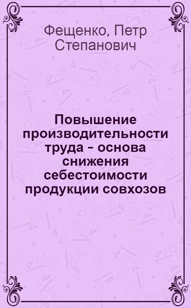 Повышение производительности труда - основа снижения себестоимости продукции совхозов