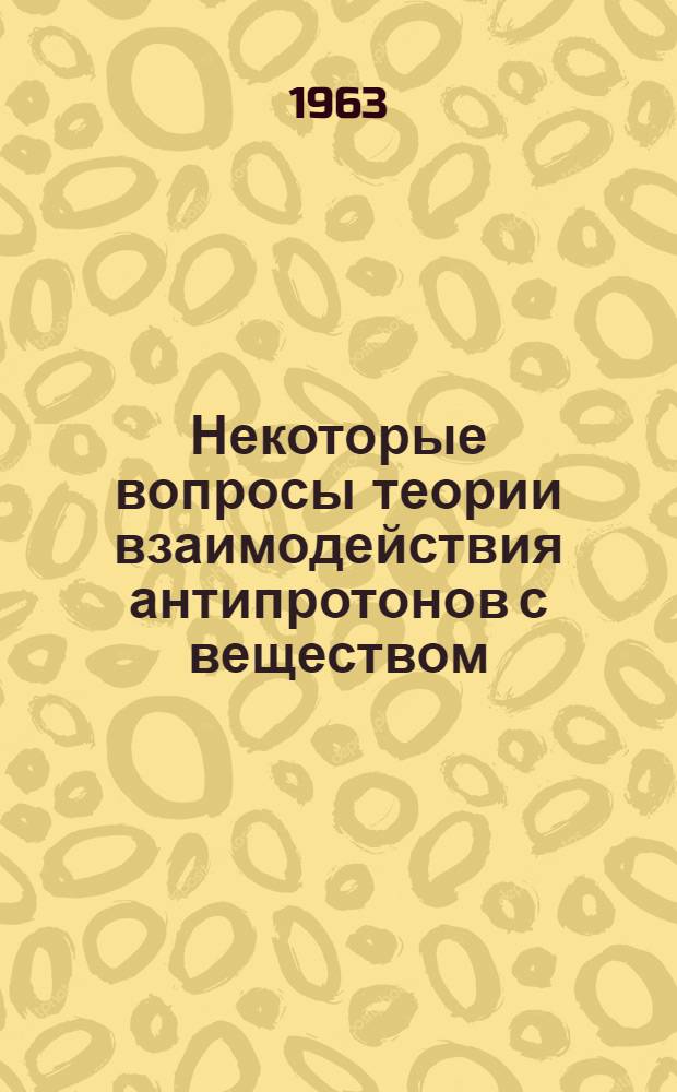 Некоторые вопросы теории взаимодействия антипротонов с веществом : Автореферат дис. на соискание ученой степени кандидата физико-математических наук