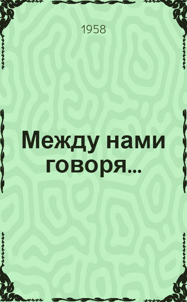 Между нами говоря... : (Сатирич. стихи)