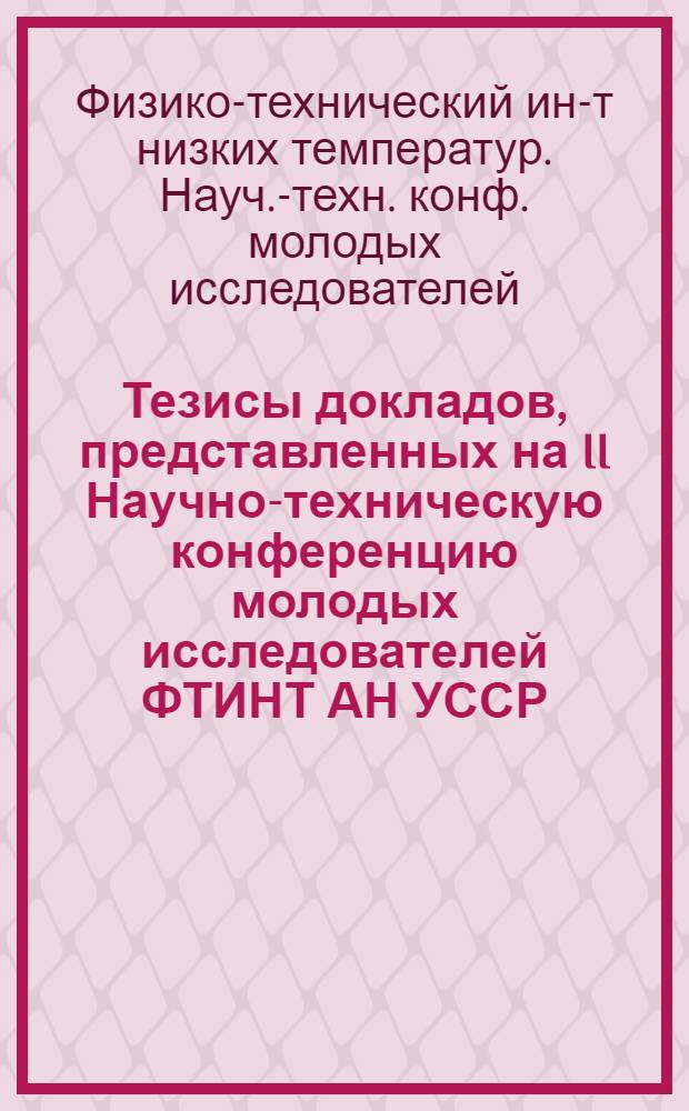 Тезисы докладов, представленных на II Научно-техническую конференцию молодых исследователей ФТИНТ АН УССР
