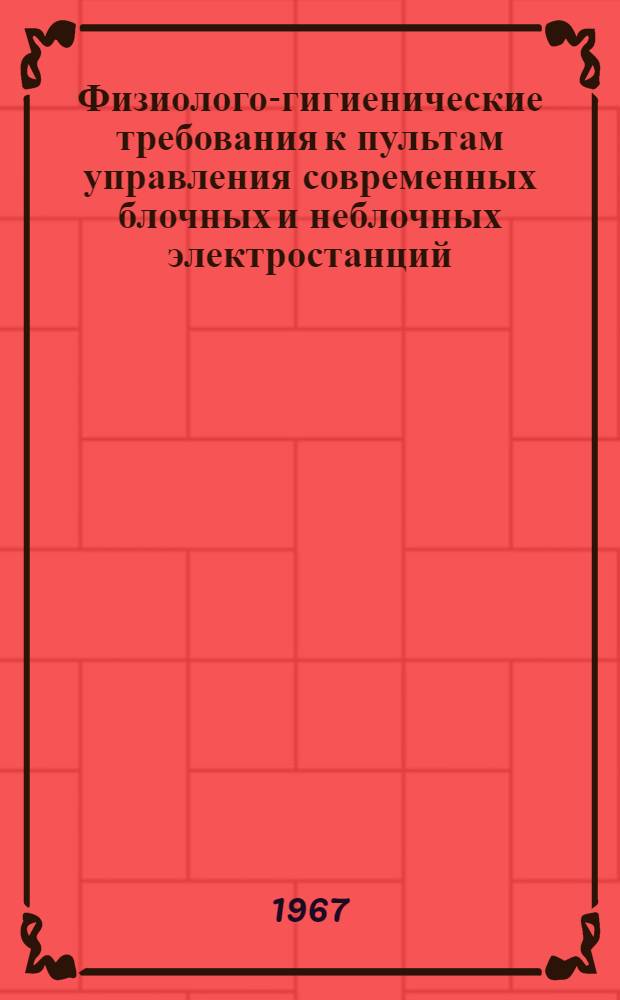 Физиолого-гигиенические требования к пультам управления современных блочных и неблочных электростанций : (Методическое письмо)