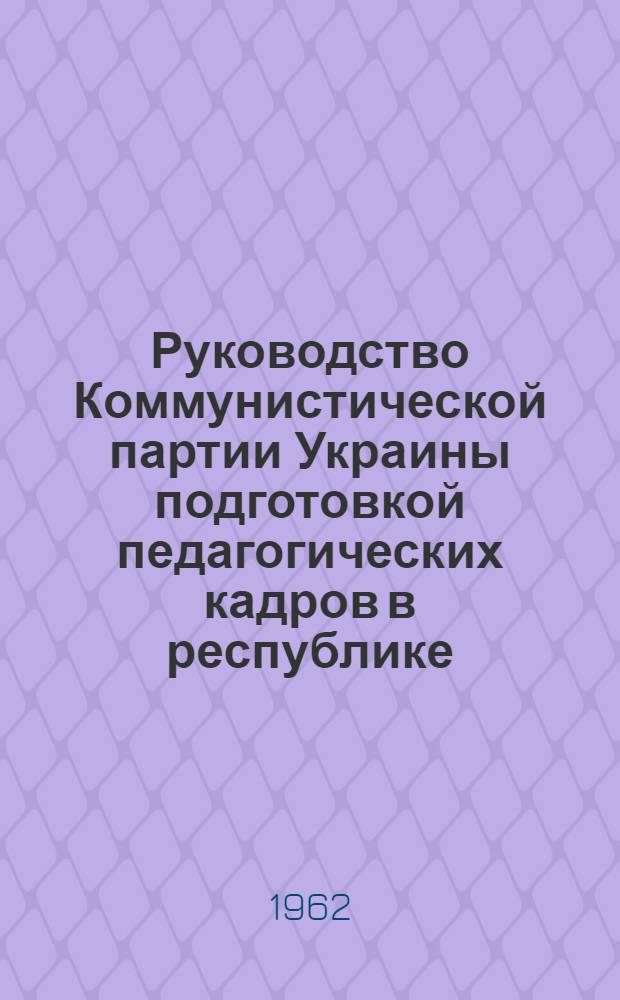 Руководство Коммунистической партии Украины подготовкой педагогических кадров в республике (1928-1932 гг.) : Автореферат дис. на соискание ученой степени кандидата исторических наук
