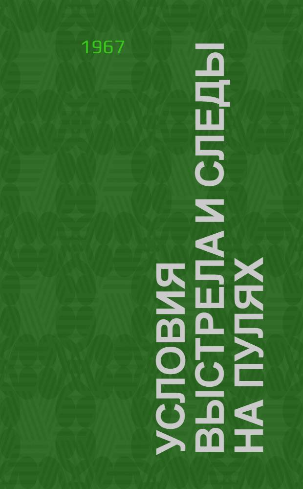 Условия выстрела и следы на пулях : (Криминалистическое значение условий выстрела при идентификации оружия по пулям) : Пособие для экспертов-криминалистов