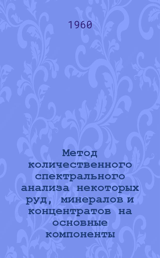 Метод количественного спектрального анализа некоторых руд, минералов и концентратов на основные компоненты : Автореферат дис. на соискание учен. степени кандидата техн. наук