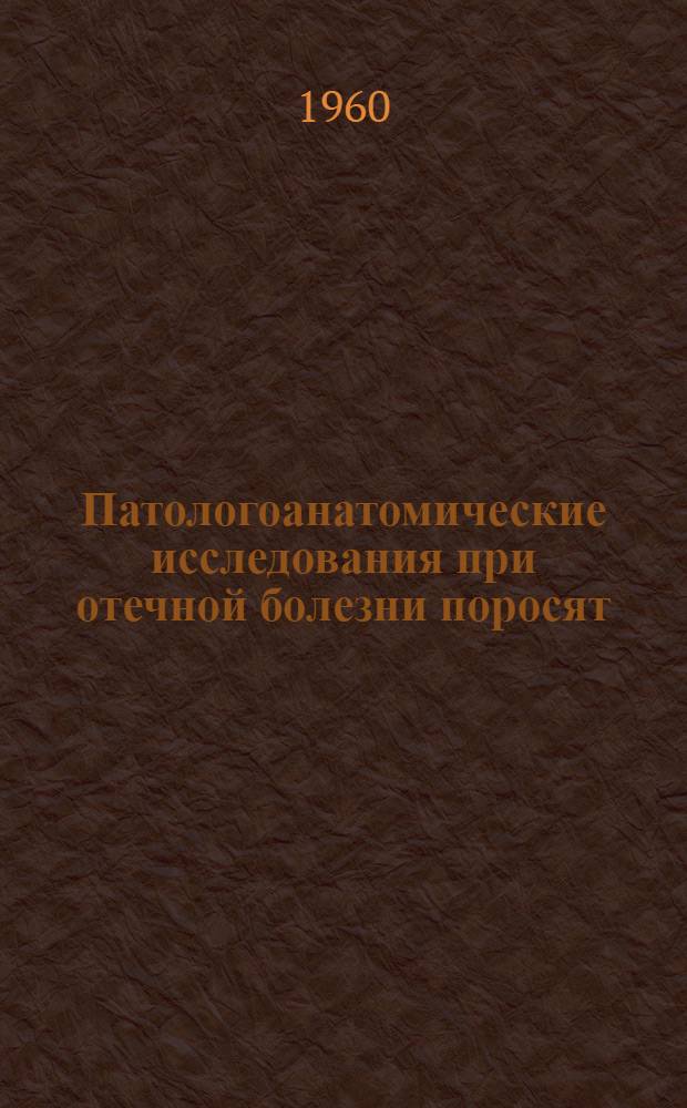 Патологоанатомические исследования при отечной болезни поросят : Автореферат дис. на соискание ученой степени кандидата ветеринарных наук
