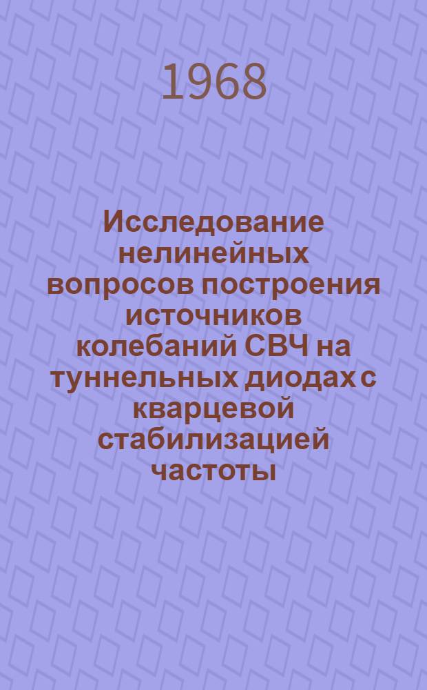 Исследование нелинейных вопросов построения источников колебаний СВЧ на туннельных диодах с кварцевой стабилизацией частоты : Автореферат дис. на соискание ученой степени кандидата технических наук : (290)