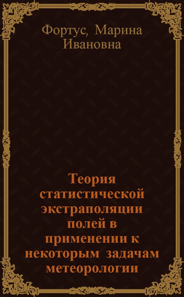 Теория статистической экстраполяции полей в применении к некоторым задачам метеорологии : Автореферат дис. на соискание ученой степени кандидата физико-математических наук