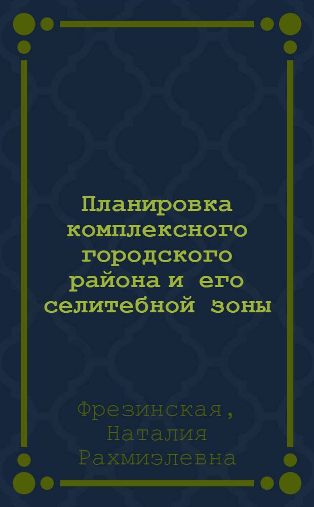 Планировка комплексного городского района и его селитебной зоны : Автореферат дис. на соискание ученой степени кандидата архитектуры
