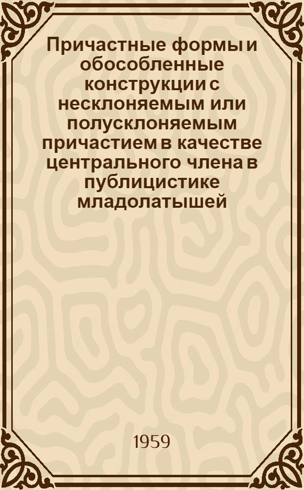 Причастные формы и обособленные конструкции с несклоняемым или полусклоняемым причастием в качестве центрального члена в публицистике младолатышей : (По материалам сборника "Sēta, daba, pasaule") : Автореферат дис. на соискание ученой степени кандидата филологических наук