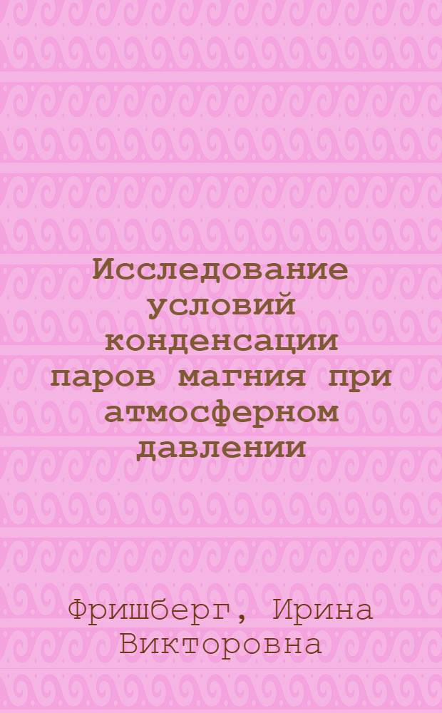 Исследование условий конденсации паров магния при атмосферном давлении : Автореферат дис. на соискание ученой степени кандидата технических наук
