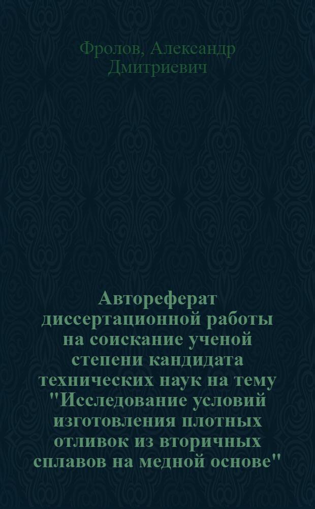 Автореферат диссертационной работы на соискание ученой степени кандидата технических наук на тему "Исследование условий изготовления плотных отливок из вторичных сплавов на медной основе"