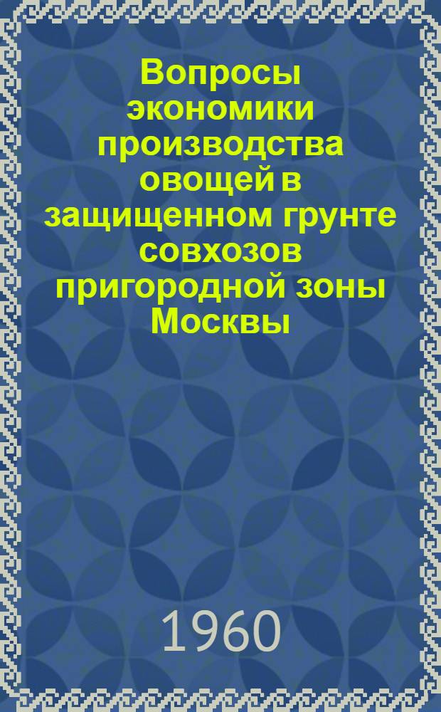 Вопросы экономики производства овощей в защищенном грунте совхозов пригородной зоны Москвы : Автореферат дис. на соискание ученой степени кандидата экономических наук
