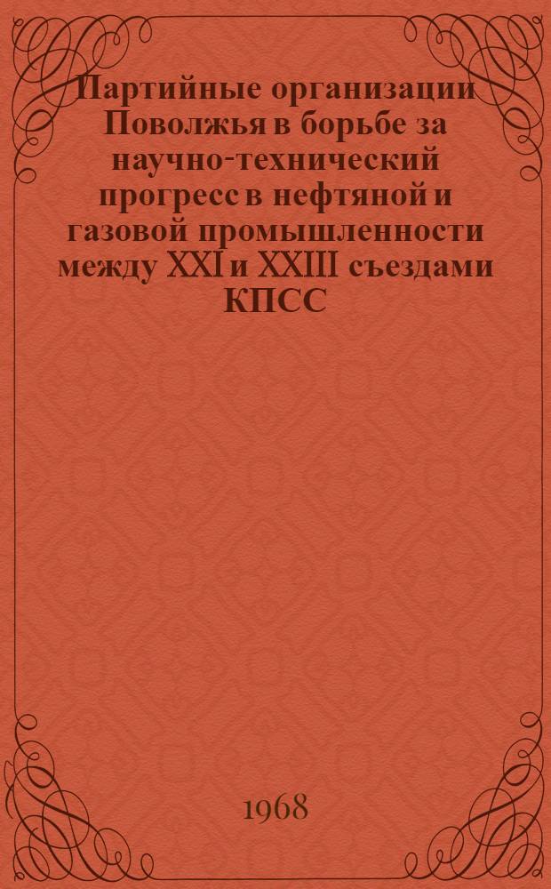 Партийные организации Поволжья в борьбе за научно-технический прогресс в нефтяной и газовой промышленности между XXI и XXIII съездами КПСС : (На материалах Башк., Татар. и Куйбышевской обл. парт. организаций) : Автореферат дис. на соискание ученой степени кандидата исторических наук : (570)