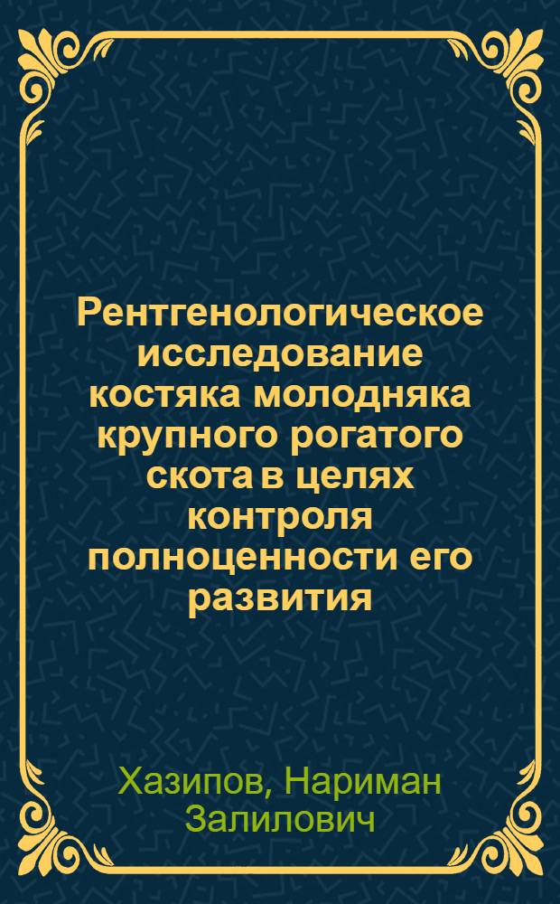 Рентгенологическое исследование костяка молодняка крупного рогатого скота в целях контроля полноценности его развития : Автореф. дис. на соиск. учен. степени канд. вет. наук