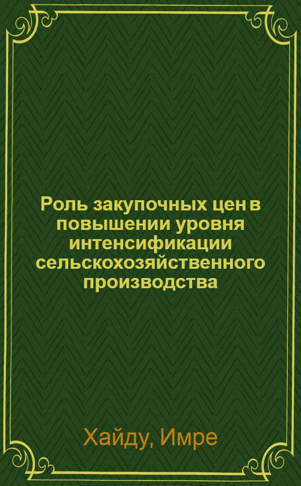 Роль закупочных цен в повышении уровня интенсификации сельскохозяйственного производства : (На примерах Венгрии) : Автореф. дис. на соиск. учен. степени канд. экон. наук