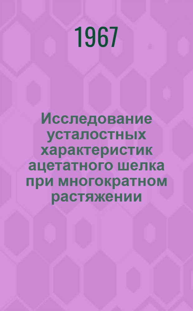 Исследование усталостных характеристик ацетатного шелка при многократном растяжении : Автореферат дис. на соискание учен. степени канд. техн. наук