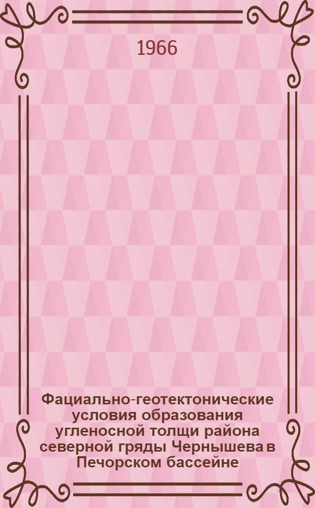 Фациально-геотектонические условия образования угленосной толщи района северной гряды Чернышева в Печорском бассейне : Автореферат дис. на соискание ученой степени кандидата геолого-минералогических наук