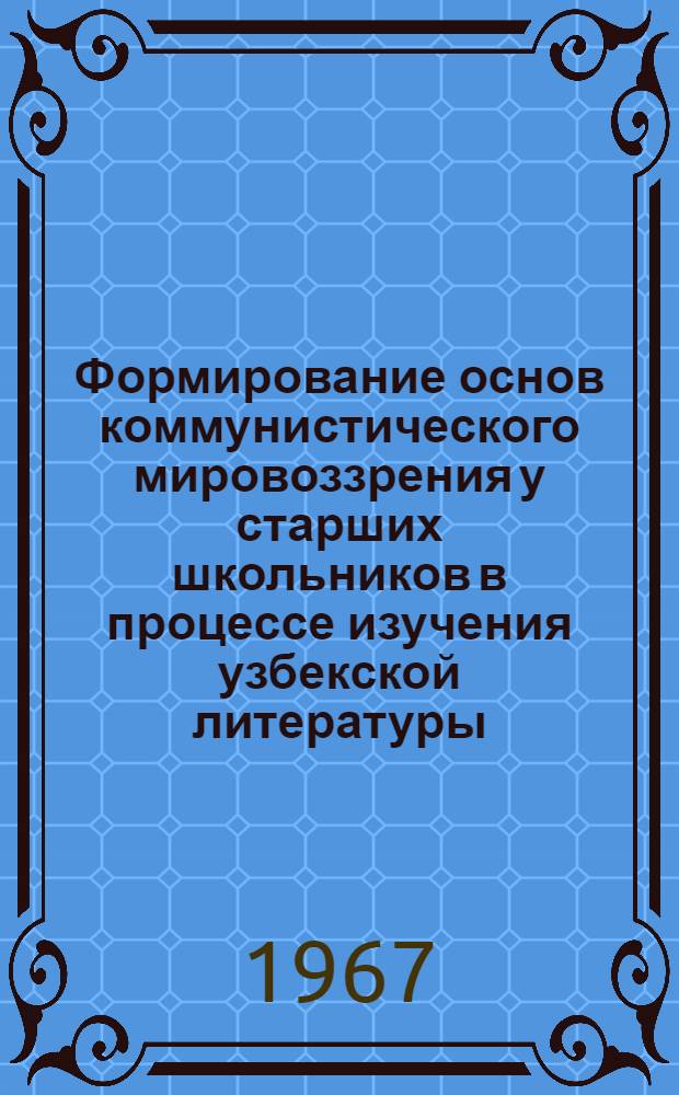 Формирование основ коммунистического мировоззрения у старших школьников в процессе изучения узбекской литературы : Автореферат дис. на соискание ученой степени кандидата педагогических наук