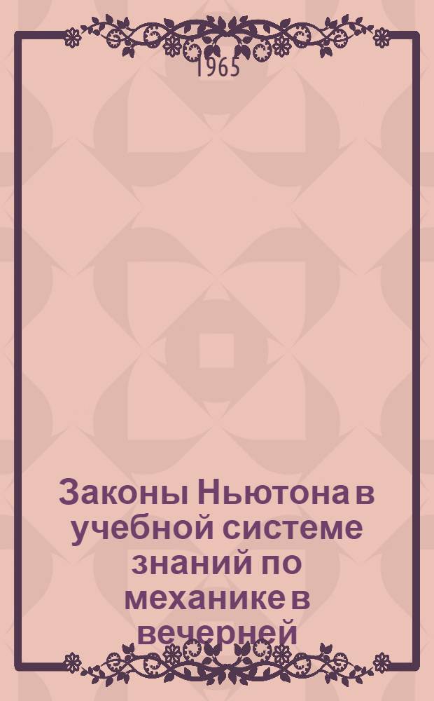 Законы Ньютона в учебной системе знаний по механике в вечерней (сменной) школе : Автореферат дис. на соискание ученой степени кандидата педагогических наук (по методике физики)