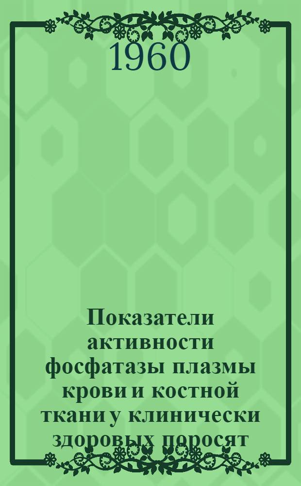 Показатели активности фосфатазы плазмы крови и костной ткани у клинически здоровых поросят, при переломах и травматическом остеомиелите : Автореферат дис. на соискание ученой степени кандидата ветеринарных наук