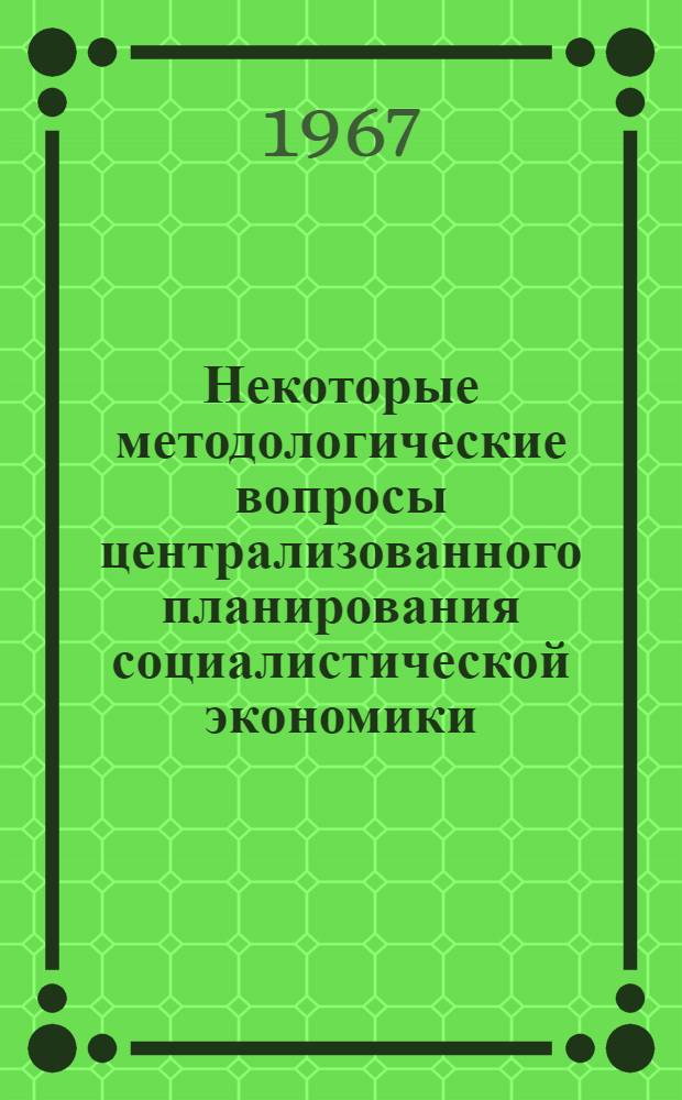 Некоторые методологические вопросы централизованного планирования социалистической экономики : Автореферат дис. на соискание ученой степени кандидата экономических наук