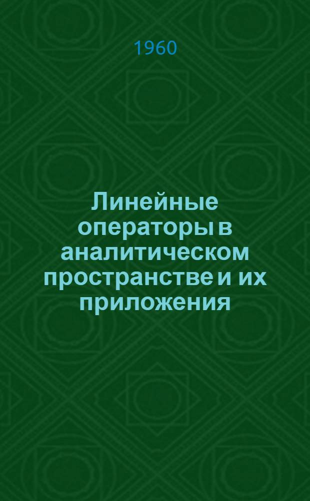 Линейные операторы в аналитическом пространстве и их приложения : Автореферат дис. на соискание ученой степени доктора физико-математических наук
