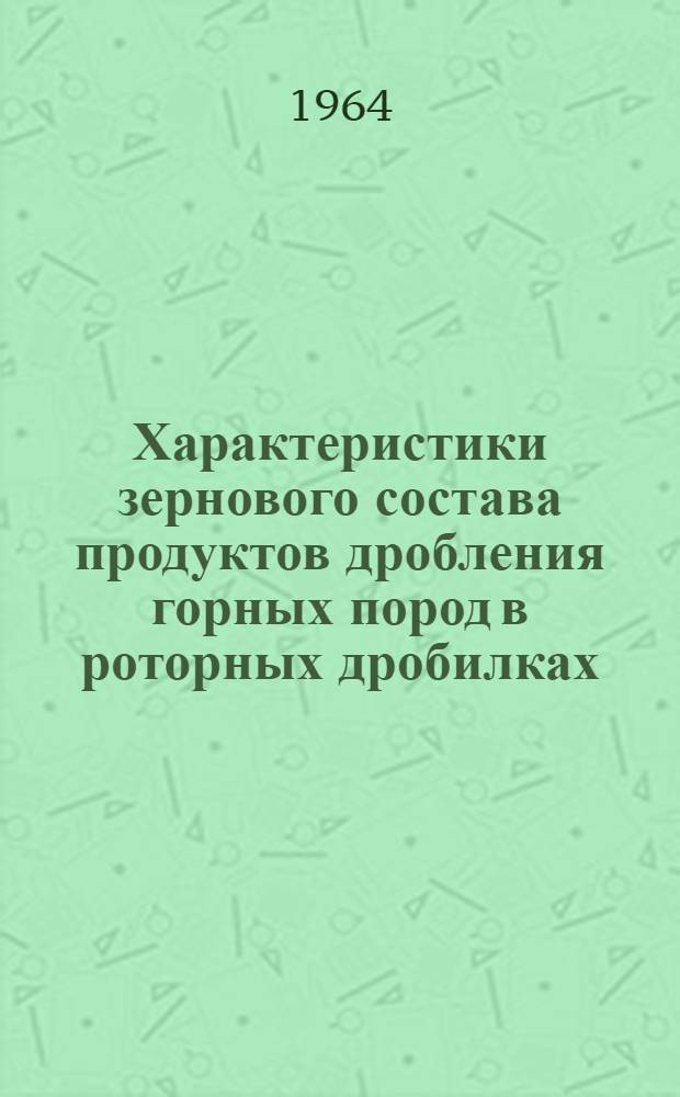 Характеристики зернового состава продуктов дробления горных пород в роторных дробилках : Альбом