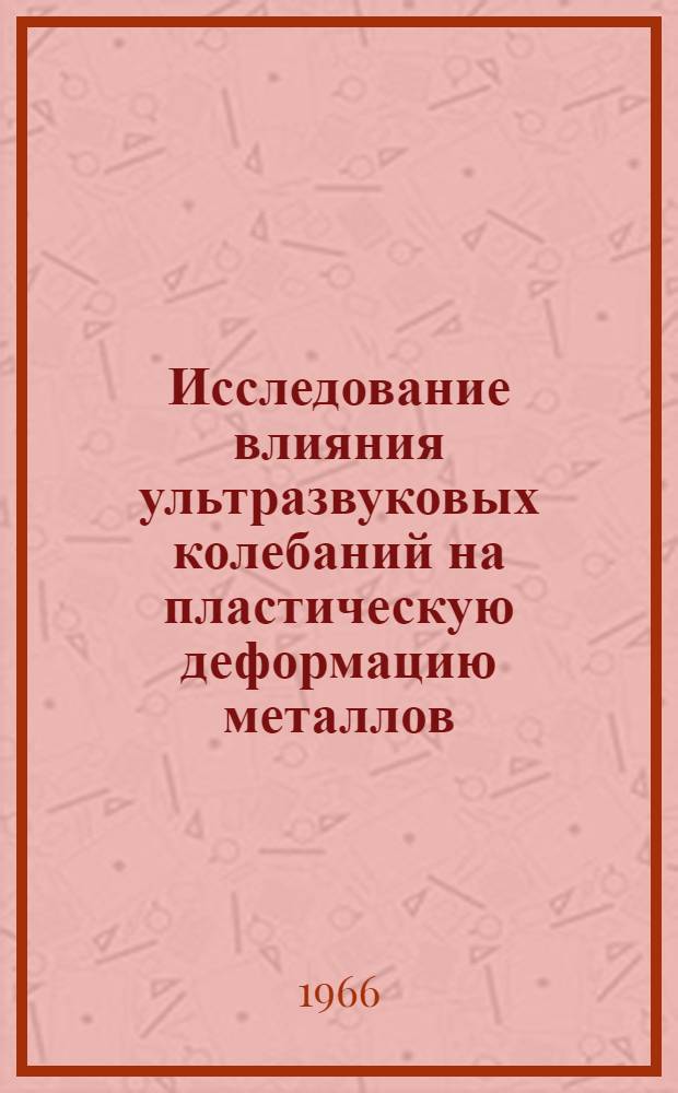 Исследование влияния ультразвуковых колебаний на пластическую деформацию металлов : Автореферат дис. на соискание ученой степени кандидата технических наук
