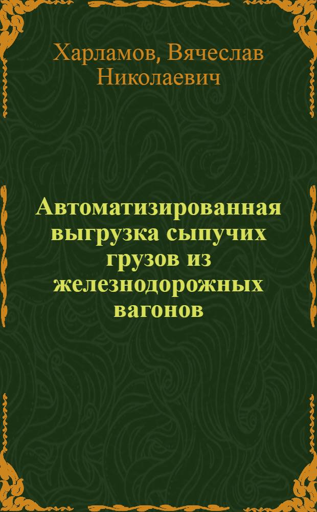 Автоматизированная выгрузка сыпучих грузов из железнодорожных вагонов : (Материалы заводского опыта)