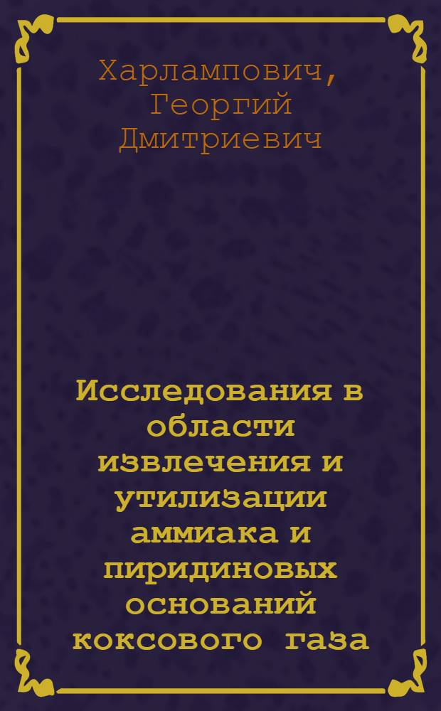 Исследования в области извлечения и утилизации аммиака и пиридиновых оснований коксового газа : Автореферат дис. на соискание ученой степени доктора технических наук