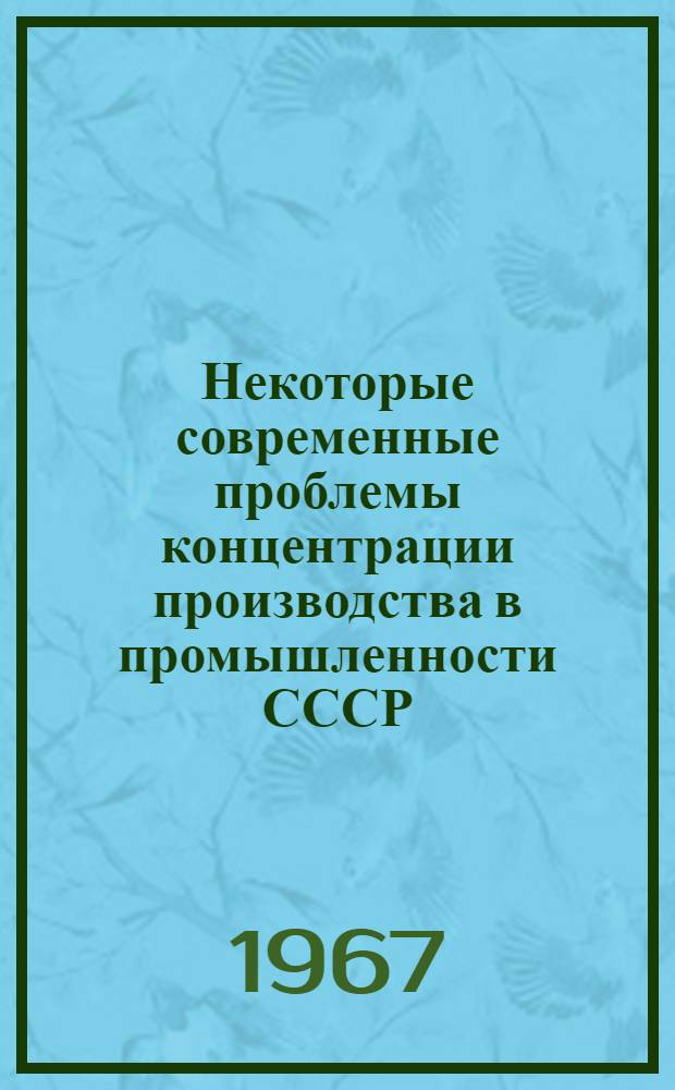 Некоторые современные проблемы концентрации производства в промышленности СССР : Автореферат дис. на соискание ученой степени кандидата экономических наук
