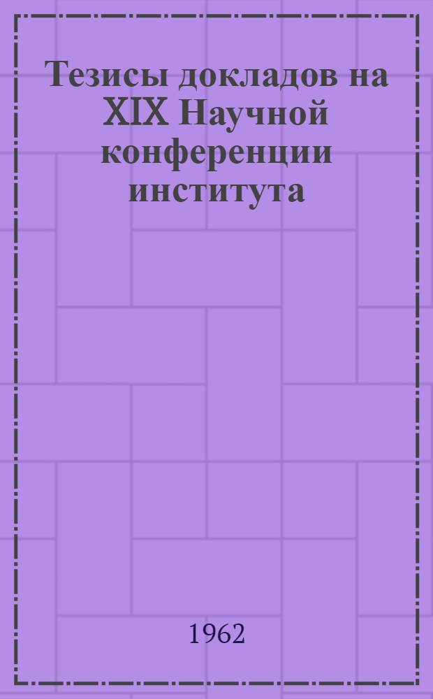 Тезисы докладов на XIX Научной конференции института