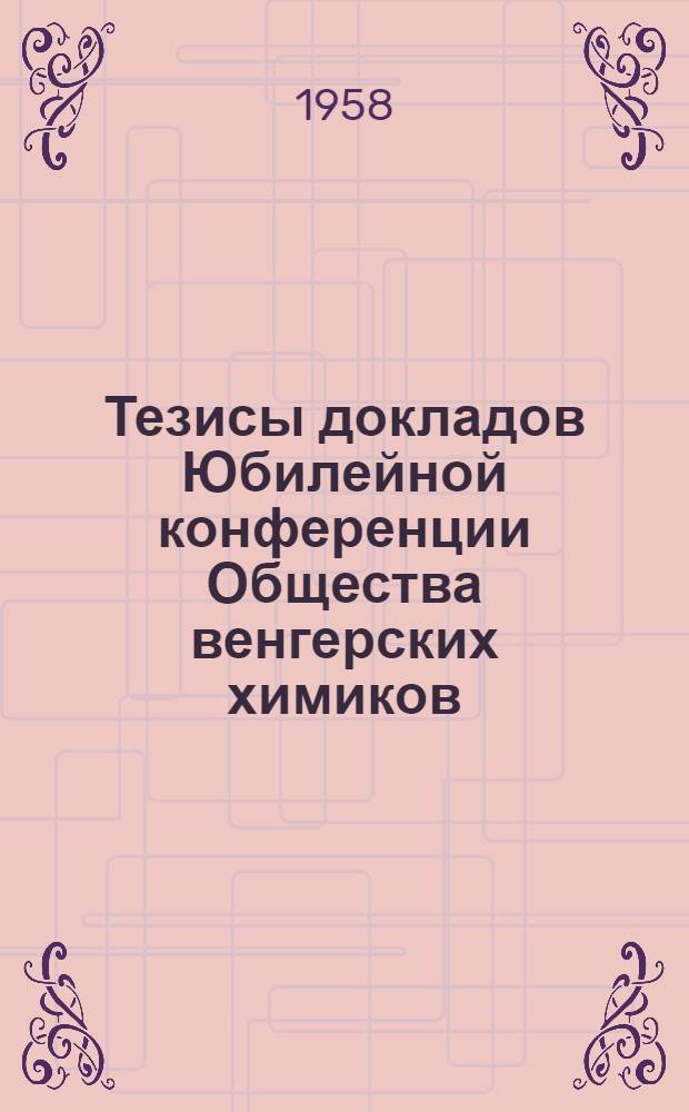 Тезисы докладов Юбилейной конференции Общества венгерских химиков