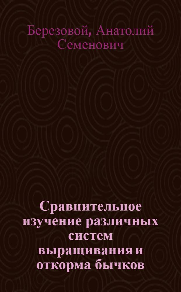 Сравнительное изучение различных систем выращивания и откорма бычков (кастратов) черно-пестрой породы : Автореферат дис. на соискание учен. степени кандидата с.-х. наук