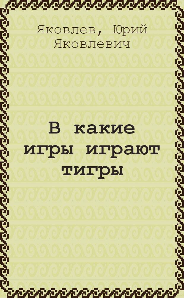 В какие игры играют тигры : Стихи : Для дошкольного и мл. школьного возраста