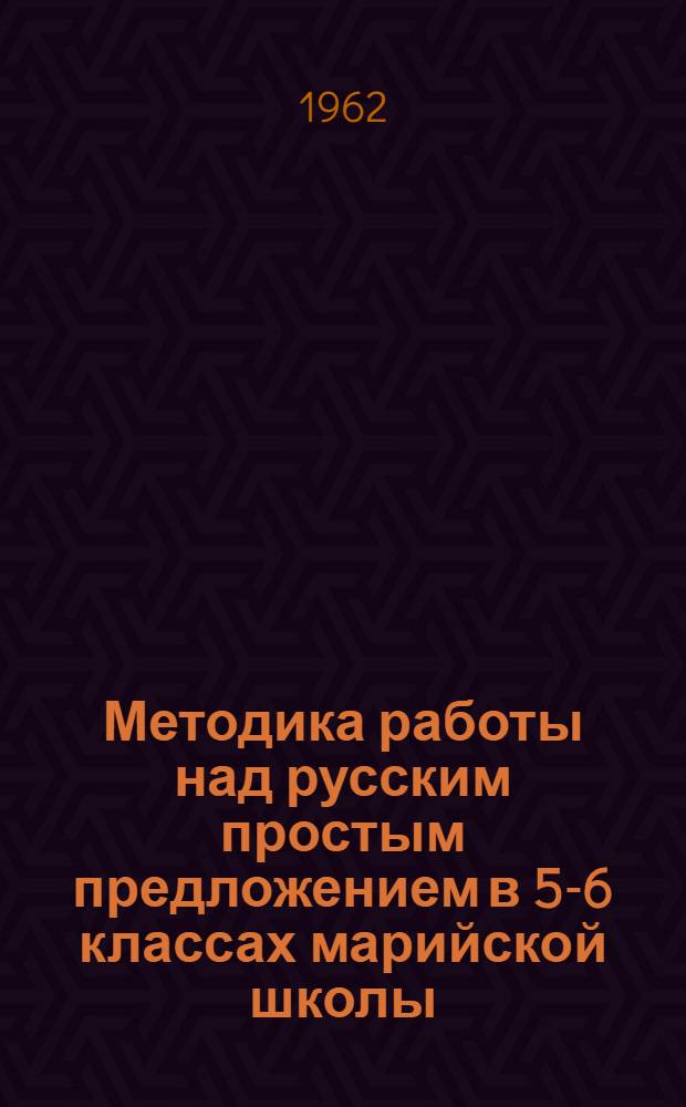 Методика работы над русским простым предложением в 5-6 классах марийской школы : Автореф. дис. на соиск. учен. степени канд. пед. наук