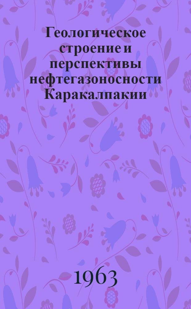 Геологическое строение и перспективы нефтегазоносности Каракалпакии : Автореф. дис. на соиск. учен. степени канд. геол.-минерал. наук