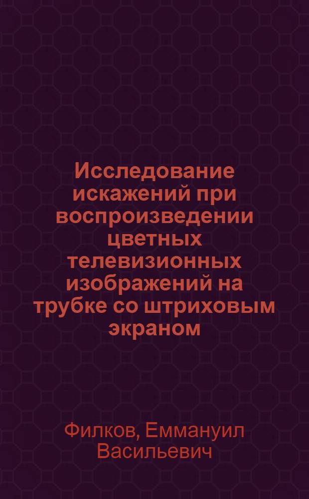 Исследование искажений при воспроизведении цветных телевизионных изображений на трубке со штриховым экраном : Автореферат дис. на соискание ученой степени кандидата технических наук