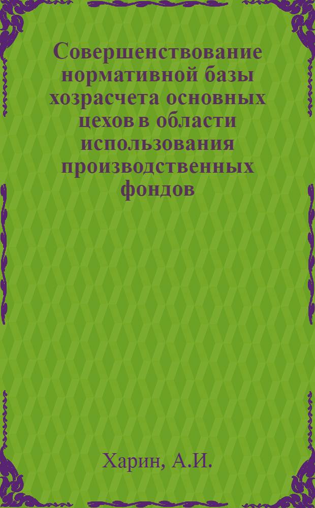 Совершенствование нормативной базы хозрасчета основных цехов в области использования производственных фондов : (На примере машиностроит. предприятий с серийным и мелкосерийным типом производства) : Автореферат дис. на соискание учен. степени канд. экон. наук : (594)