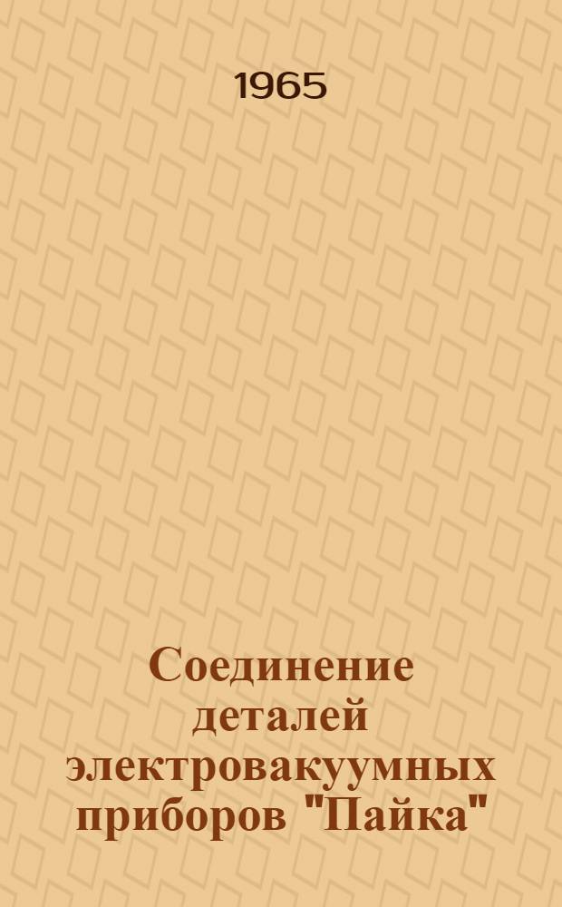 Соединение деталей электровакуумных приборов "Пайка" : Отеч. и зарубежная литература за 1960-1964 гг