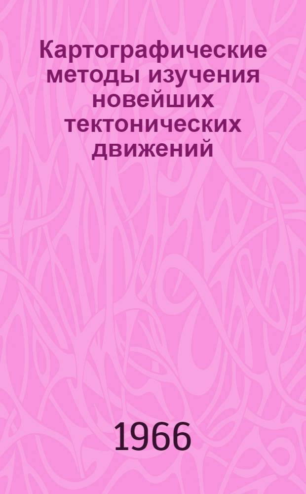 Картографические методы изучения новейших тектонических движений : (На примере сев. районов Европ. части СССР) : Автореферат дис. на соискание учен. степени канд. геогр. наук