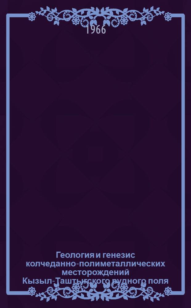 Геология и генезис колчеданно-полиметаллических месторождений Кызыл-Таштыгского рудного поля (Восточная Тува) : Автореферат дис. на соискание учен. степени кандидата геол.-минералогич. наук