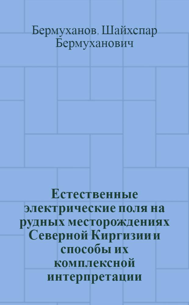 Естественные электрические поля на рудных месторождениях Северной Киргизии и способы их комплексной интерпретации : Автореферат дис. на соискание учен. степени канд. геол.-минерал. наук