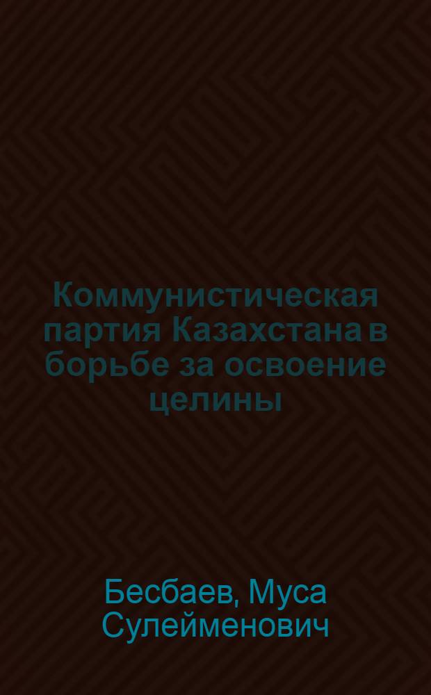 Коммунистическая партия Казахстана в борьбе за освоение целины (1953-1958 гг.) : Автореферат дис. на соискание учен. степени кандидата ист. наук