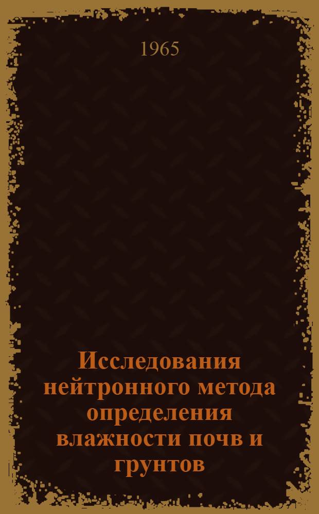 Исследования нейтронного метода определения влажности почв и грунтов : Автореферат дис. на соискание учен. степени кандидата техн. наук