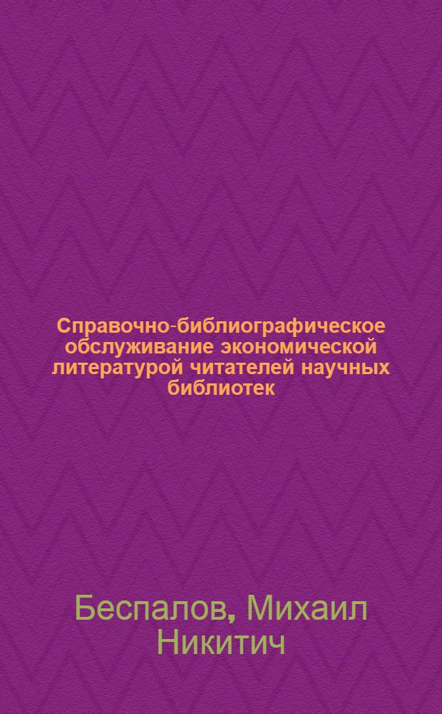 Справочно-библиографическое обслуживание экономической литературой читателей научных библиотек (после XX съезда КПСС) : Автореферат дис. на соискание учен. степени кандидата пед. наук (по специальности "Библиография")