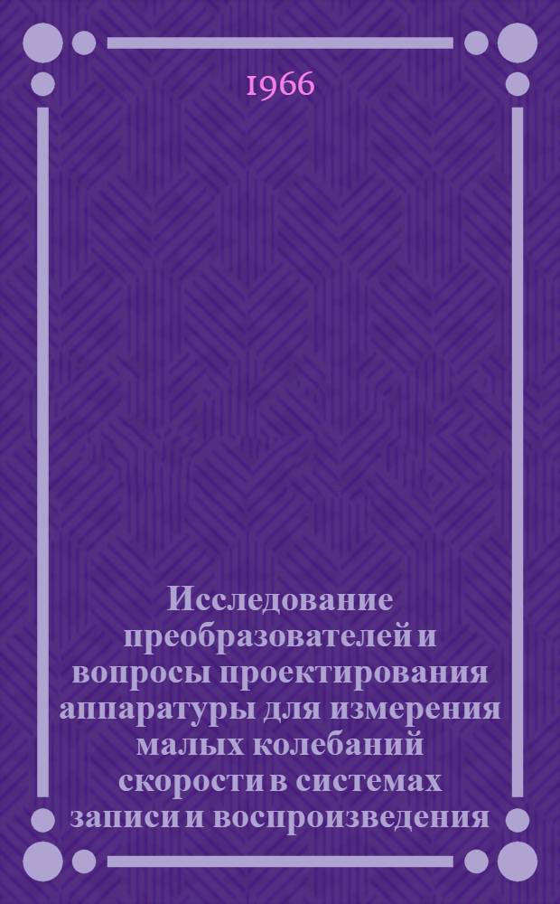 Исследование преобразователей и вопросы проектирования аппаратуры для измерения малых колебаний скорости в системах записи и воспроизведения : Автореферат дис. на соискание учен. степени канд. техн. наук