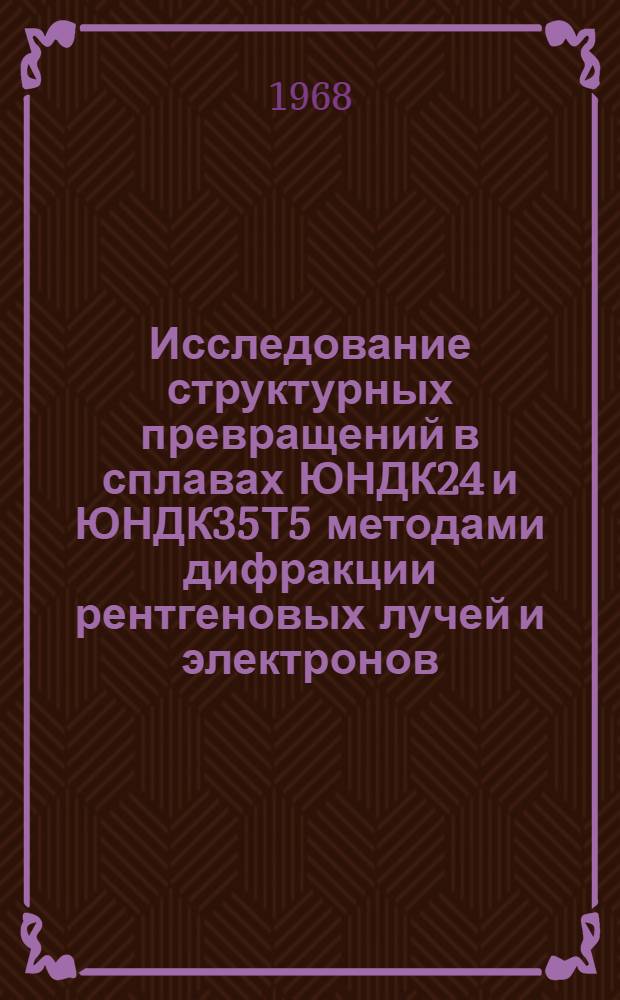 Исследование структурных превращений в сплавах ЮНДК24 и ЮНДК35Т5 методами дифракции рентгеновых лучей и электронов : Автореферат дис. на соискание ученой степени кандидата физико-математических наук : (046)