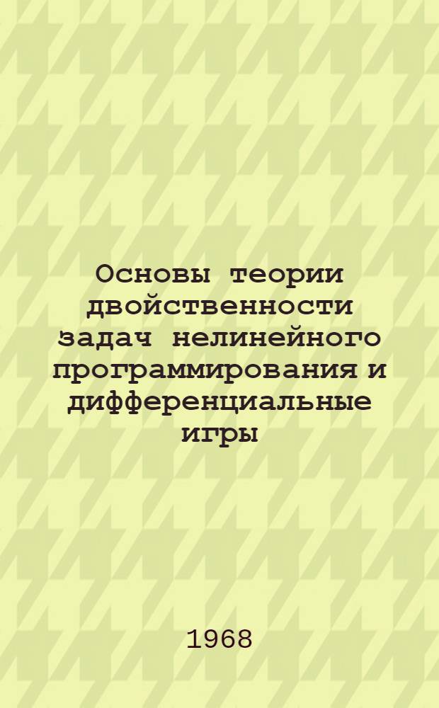 Основы теории двойственности задач нелинейного программирования и дифференциальные игры : (Монография)
